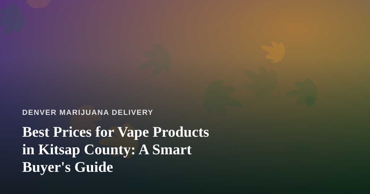 Best Prices for Vape Products in Kitsap County: A Smart Buyer’s Guide