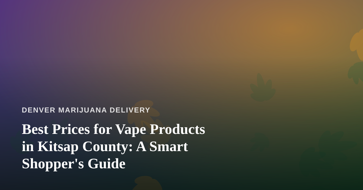 Best Prices for Vape Products in Kitsap County: A Smart Shopper’s Guide