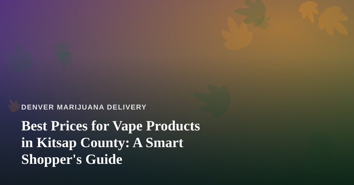 Best Prices for Vape Products in Kitsap County: A Smart Shopper’s Guide