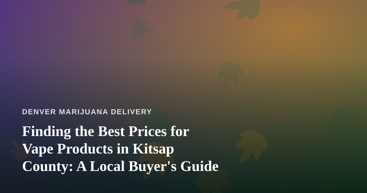 Finding the Best Prices for Vape Products in Kitsap County: A Local Buyer’s Guide