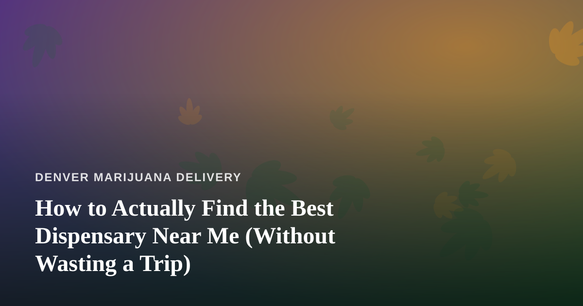 How to Actually Find the Best Dispensary Near Me (Without Wasting a Trip)