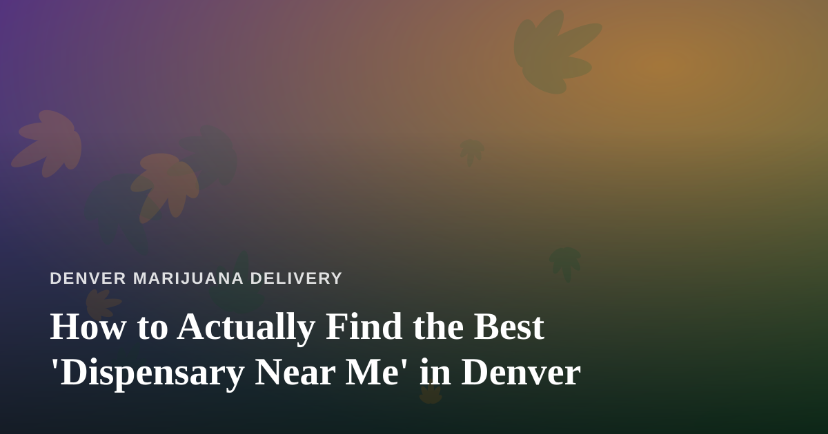 How to Actually Find the Best ‘Dispensary Near Me’ in Denver