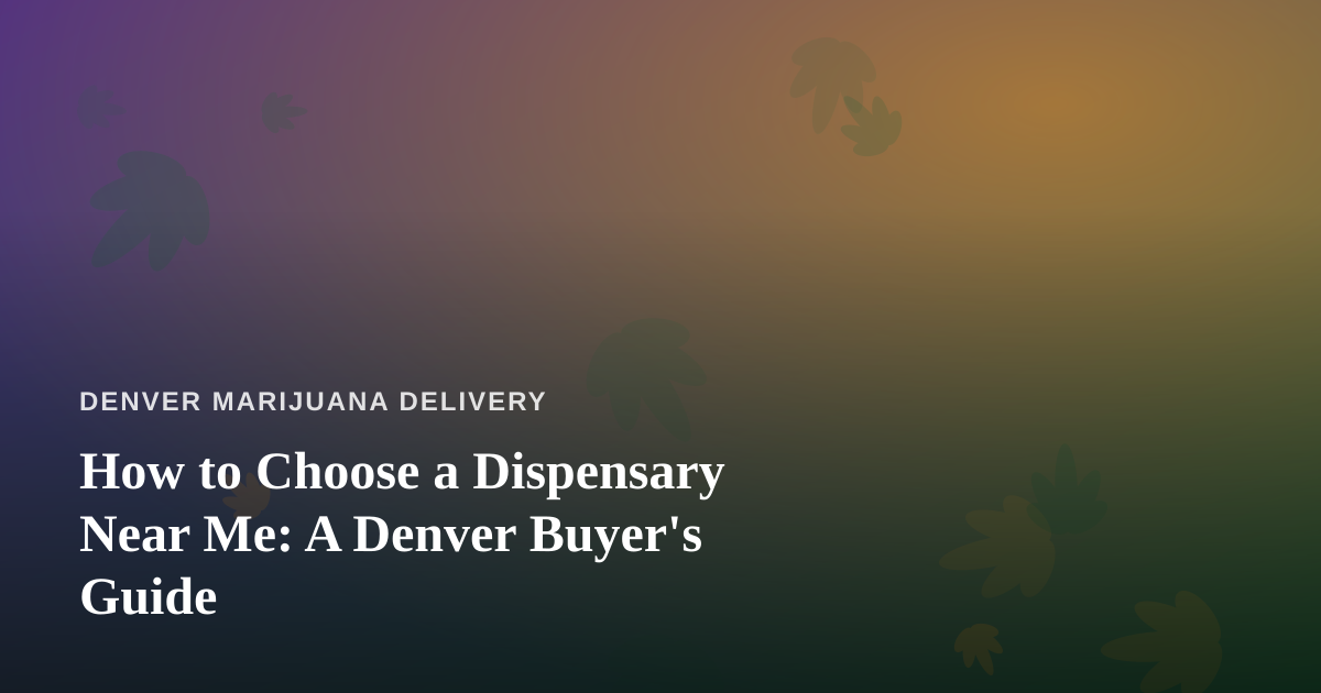 How to Choose a Dispensary Near Me: A Denver Buyer’s Guide