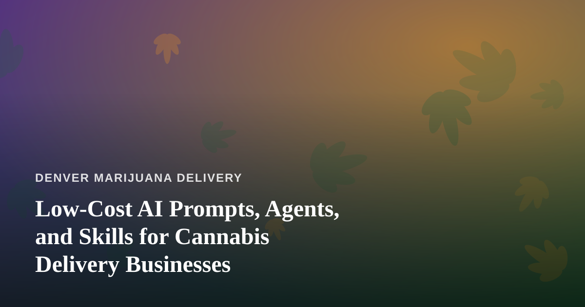 Low-Cost AI Prompts, Agents, and Skills for Cannabis Delivery Businesses