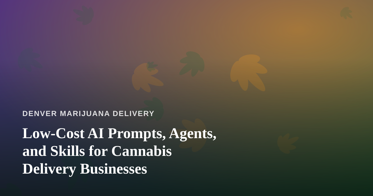 Low-Cost AI Prompts, Agents, and Skills for Cannabis Delivery Businesses