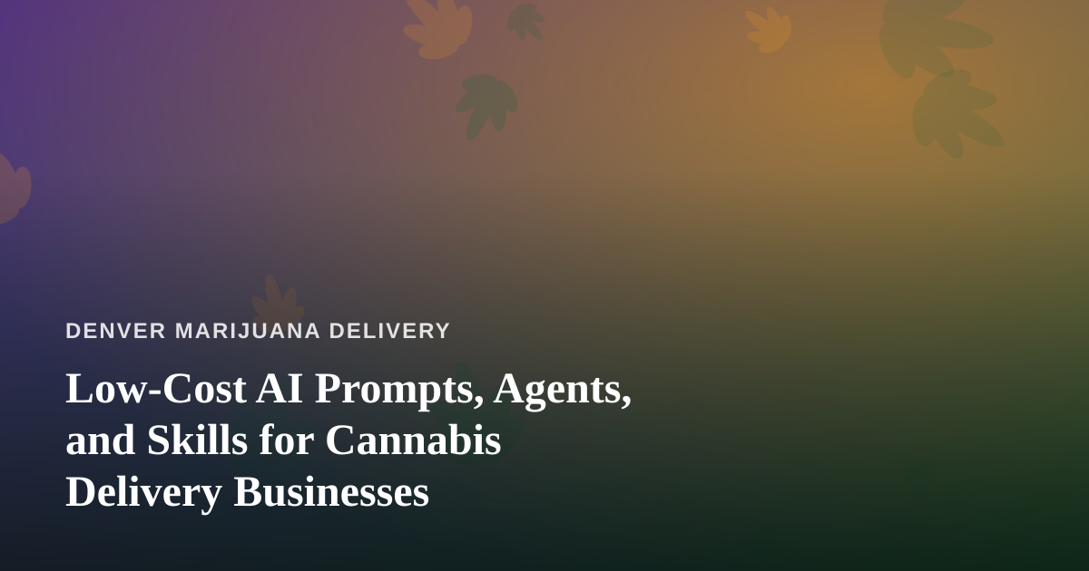 Low-Cost AI Prompts, Agents, and Skills for Cannabis Delivery Businesses