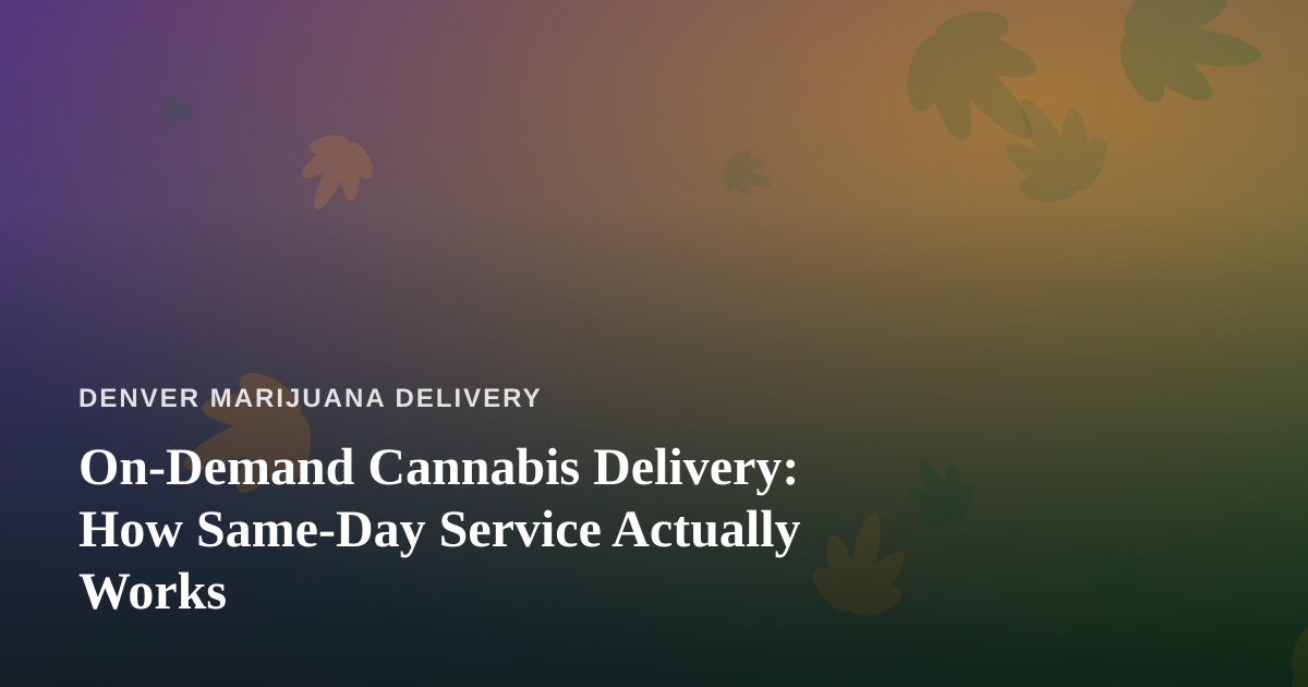 On-Demand Cannabis Delivery: How Same-Day Service Actually Works
