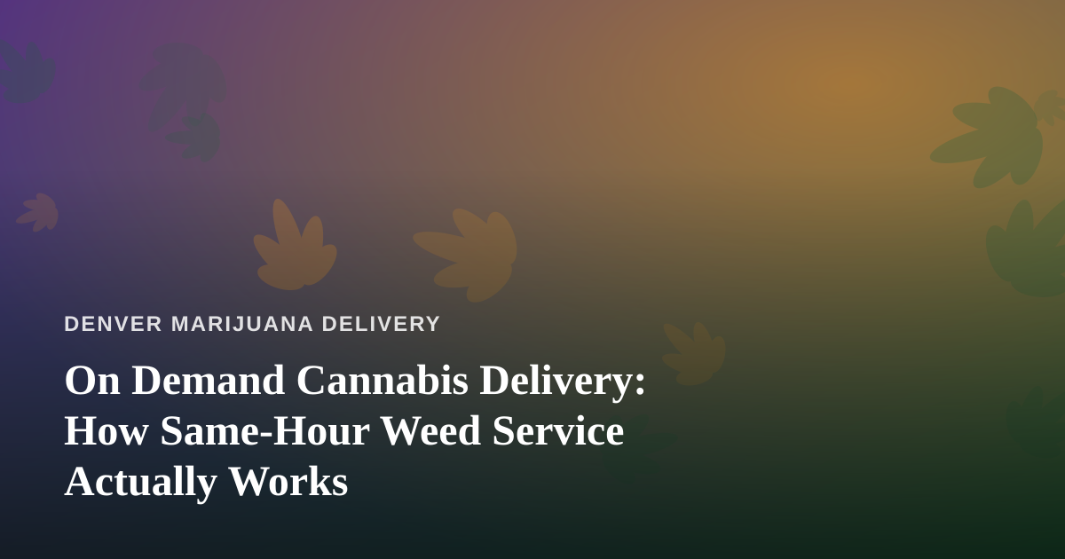 On Demand Cannabis Delivery: How Same-Hour Weed Service Actually Works