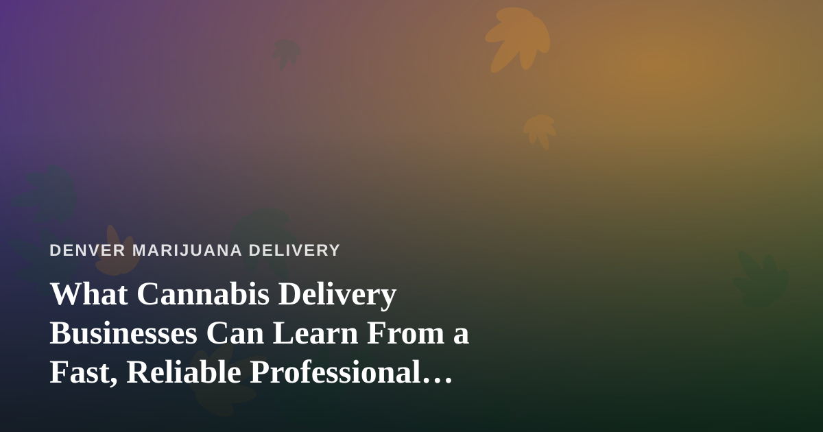 What Cannabis Delivery Businesses Can Learn From a Fast, Reliable Professional Lawn Care Company