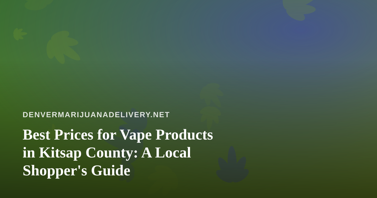 Best Prices for Vape Products in Kitsap County: A Local Shopper’s Guide