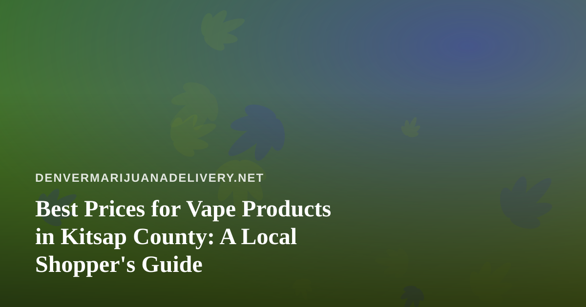 Best Prices for Vape Products in Kitsap County: A Local Shopper’s Guide