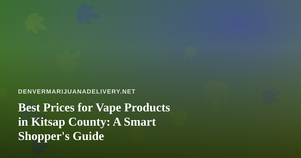Best Prices for Vape Products in Kitsap County: A Smart Shopper’s Guide