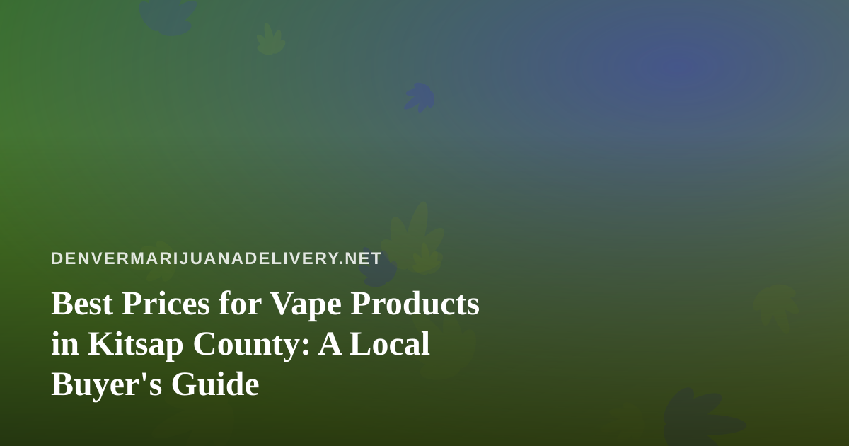 Best Prices for Vape Products in Kitsap County: A Local Buyer’s Guide