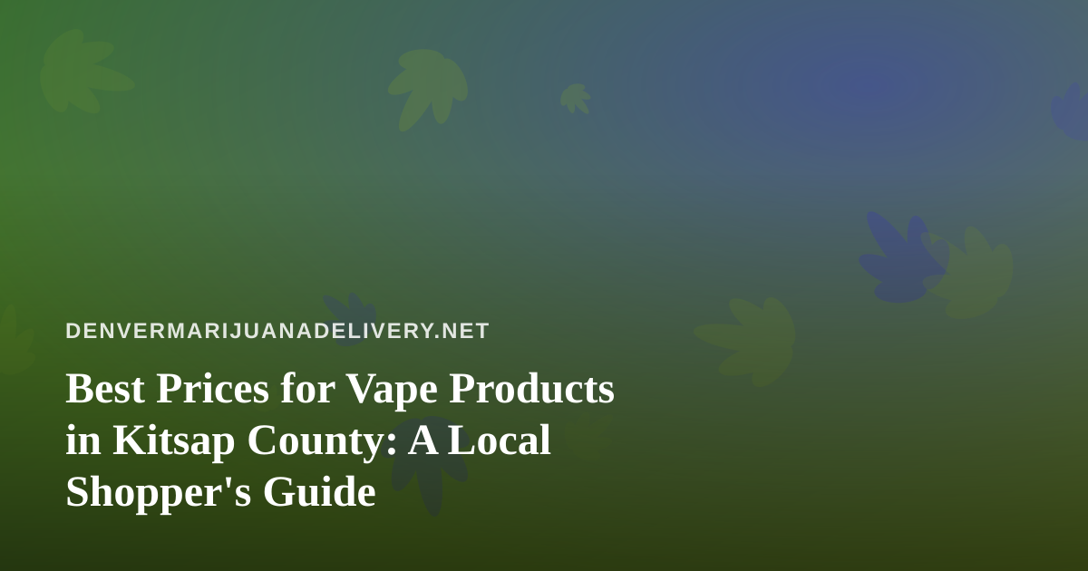 Best Prices for Vape Products in Kitsap County: A Local Shopper’s Guide