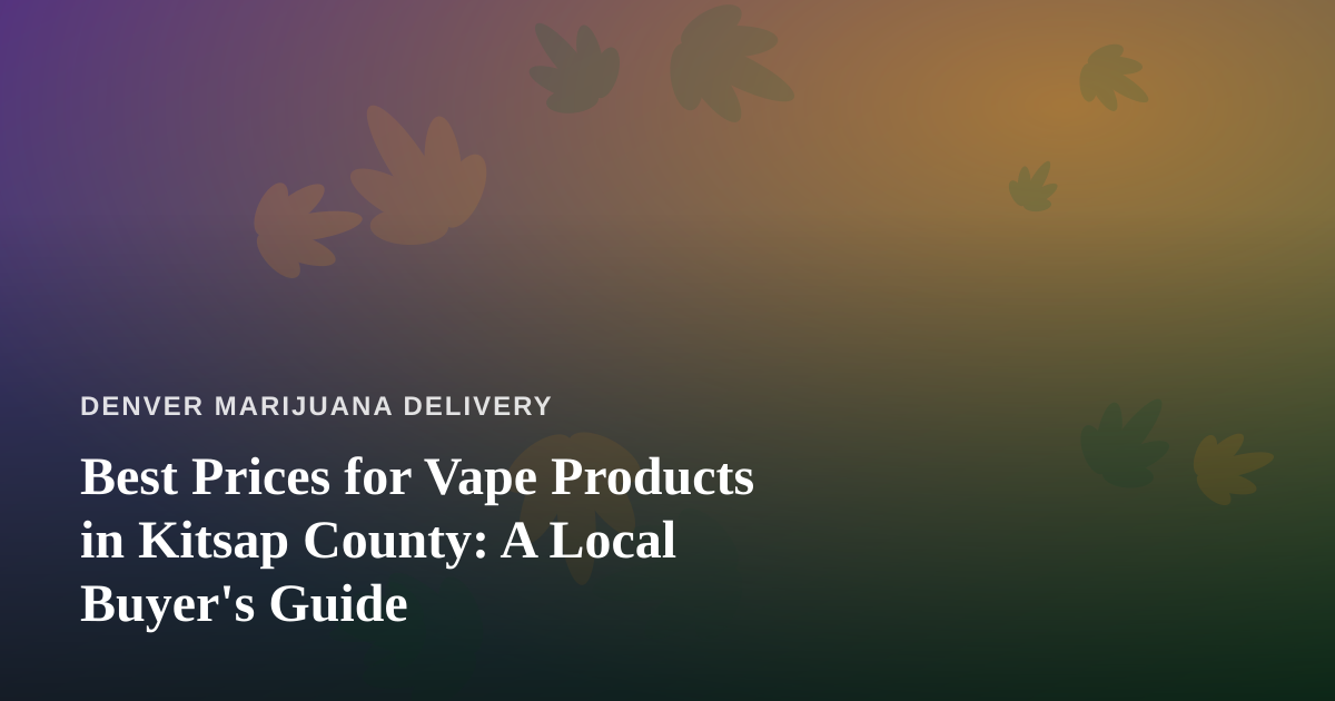 Best Prices for Vape Products in Kitsap County: A Local Buyer’s Guide