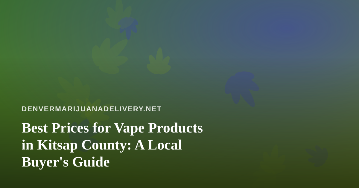 Best Prices for Vape Products in Kitsap County: A Local Buyer’s Guide