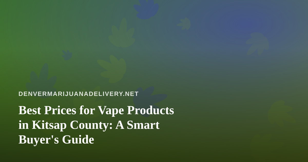 Best Prices for Vape Products in Kitsap County: A Smart Buyer’s Guide