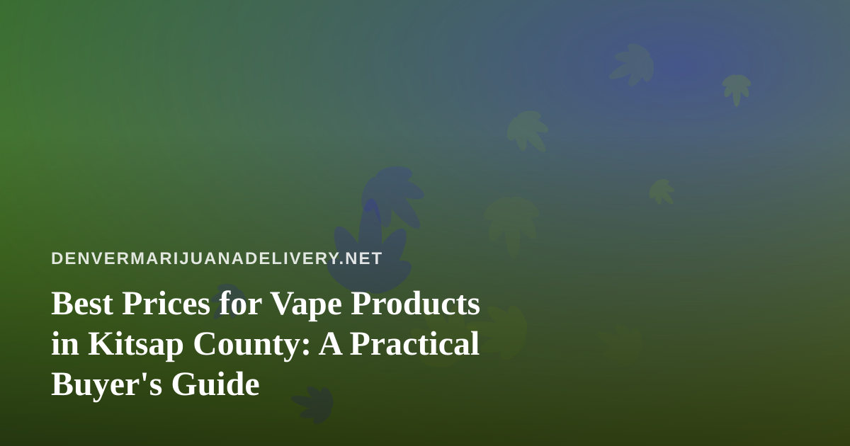 Best Prices for Vape Products in Kitsap County: A Practical Buyer’s Guide