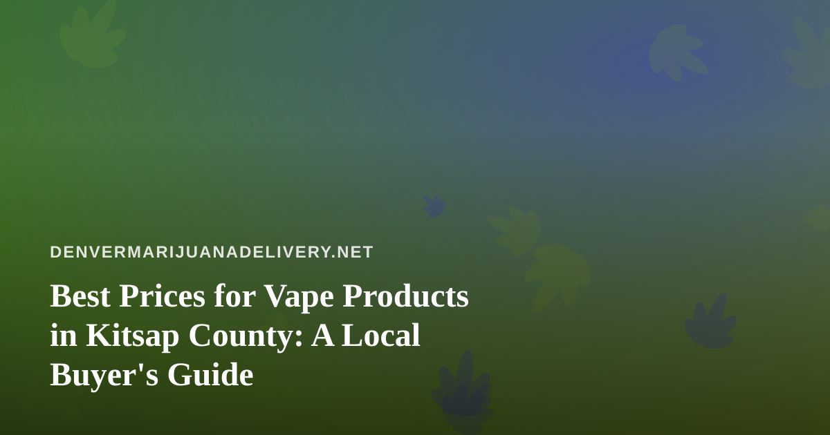 Best Prices for Vape Products in Kitsap County: A Local Buyer’s Guide