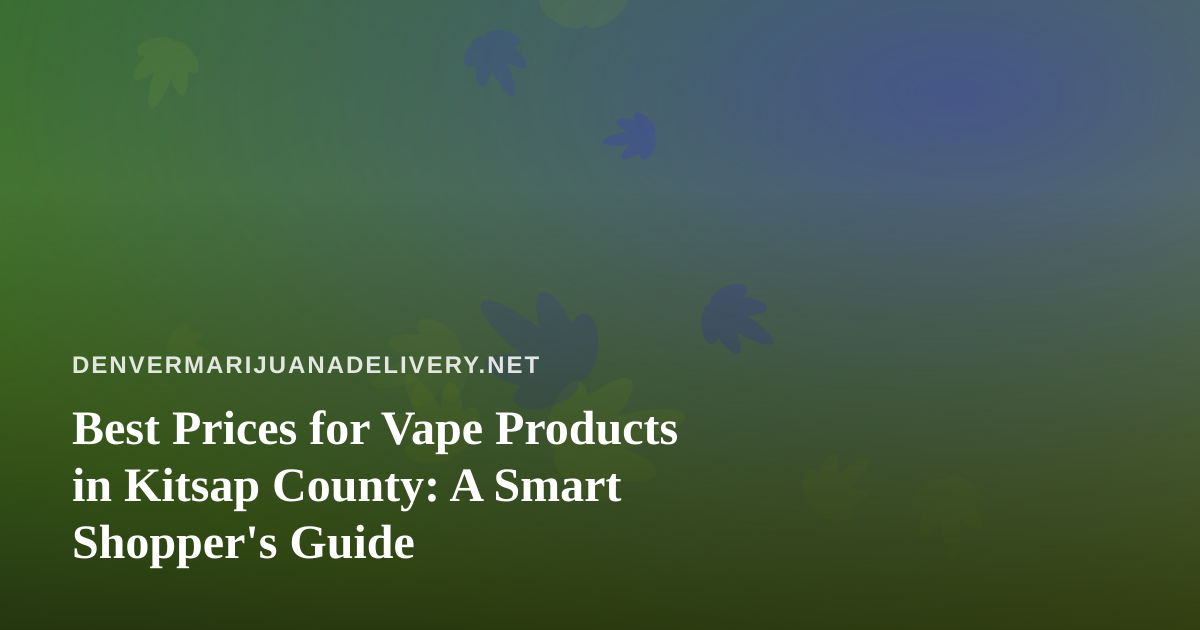 Best Prices for Vape Products in Kitsap County: A Smart Shopper’s Guide