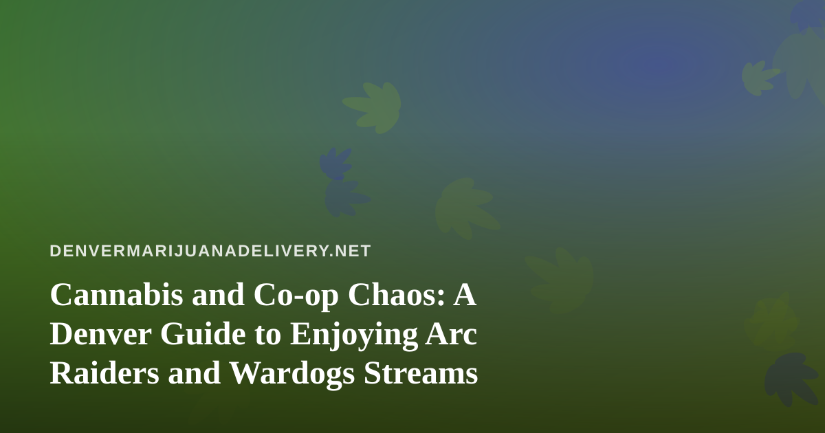 Cannabis and Co-op Chaos: A Denver Guide to Enjoying Arc Raiders and Wardogs Streams