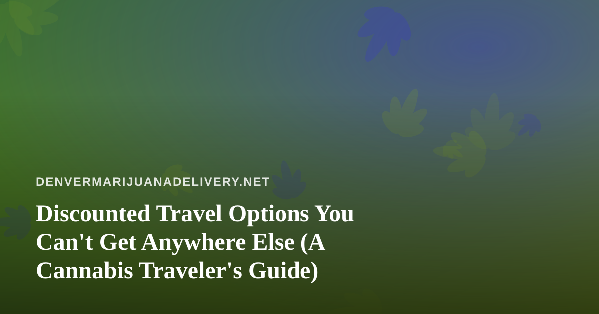 Discounted Travel Options You Can’t Get Anywhere Else (A Cannabis Traveler’s Guide)