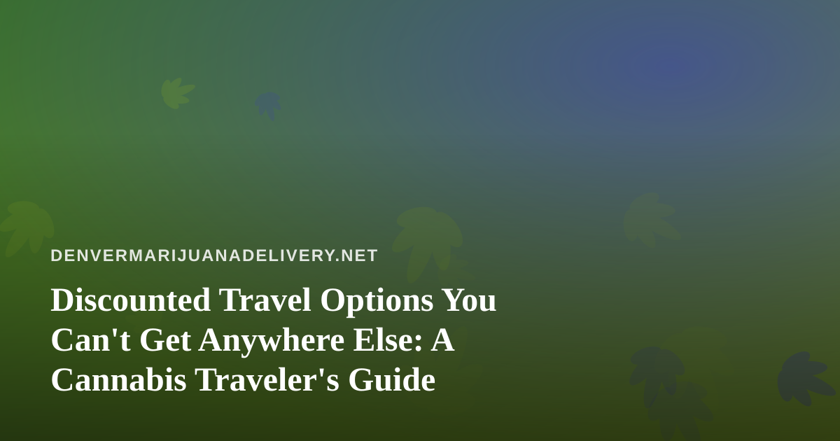 Discounted Travel Options You Can’t Get Anywhere Else: A Cannabis Traveler’s Guide