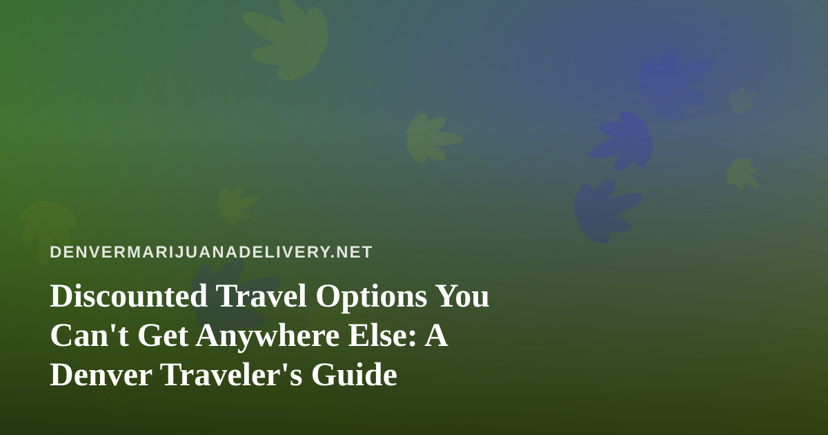Discounted Travel Options You Can’t Get Anywhere Else: A Denver Traveler’s Guide