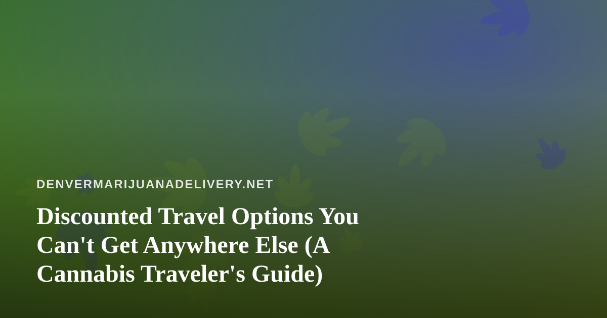 Discounted Travel Options You Can’t Get Anywhere Else (A Cannabis Traveler’s Guide)