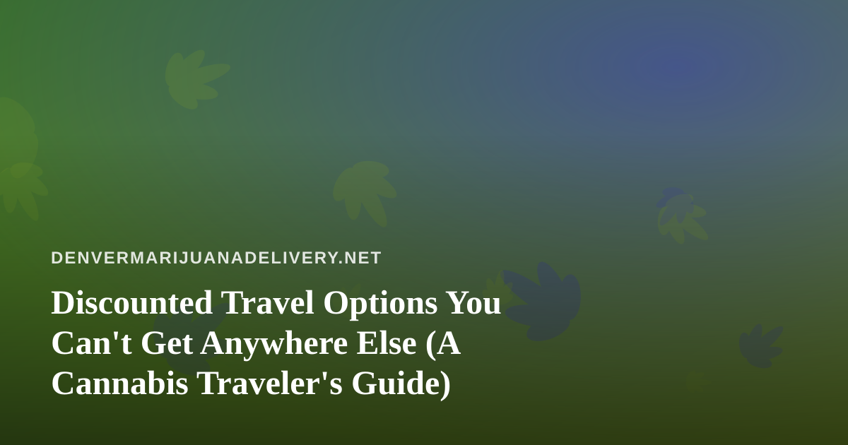 Discounted Travel Options You Can’t Get Anywhere Else (A Cannabis Traveler’s Guide)