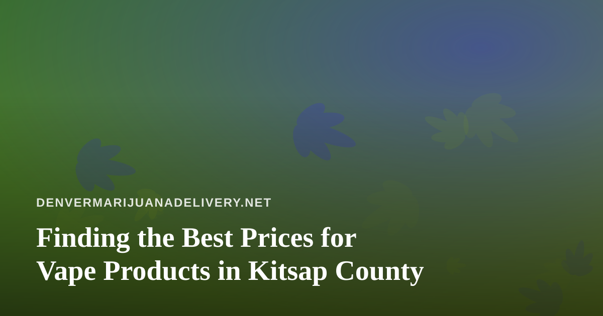 Finding the Best Prices for Vape Products in Kitsap County