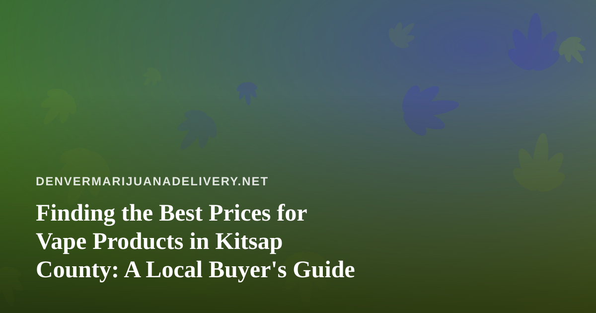 Finding the Best Prices for Vape Products in Kitsap County: A Local Buyer’s Guide