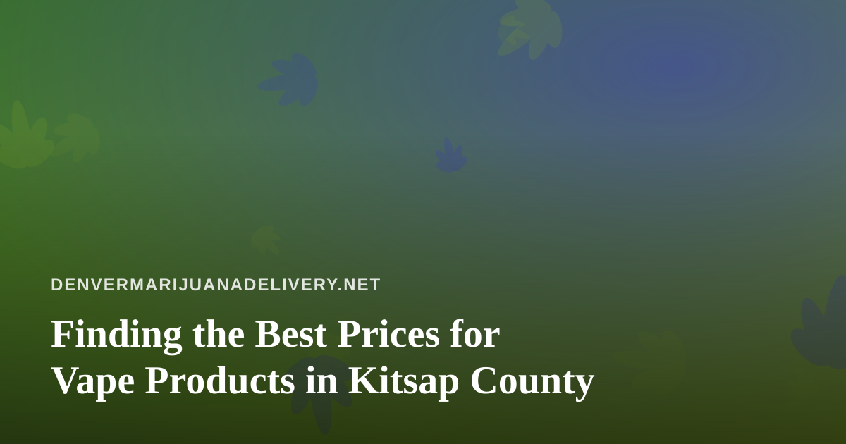 Finding the Best Prices for Vape Products in Kitsap County