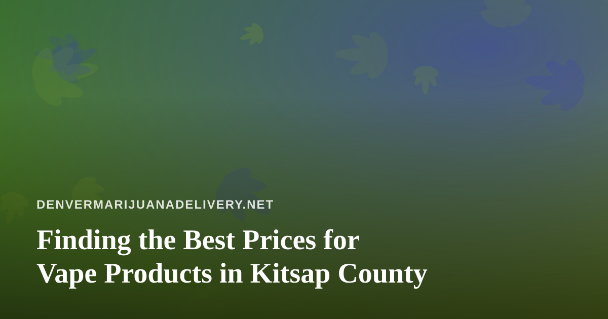 Finding the Best Prices for Vape Products in Kitsap County