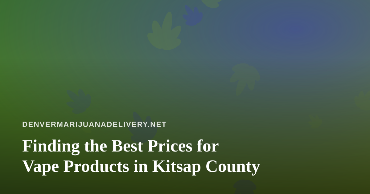 Finding the Best Prices for Vape Products in Kitsap County