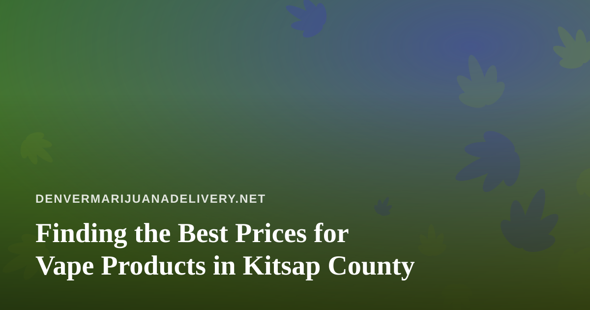 Finding the Best Prices for Vape Products in Kitsap County