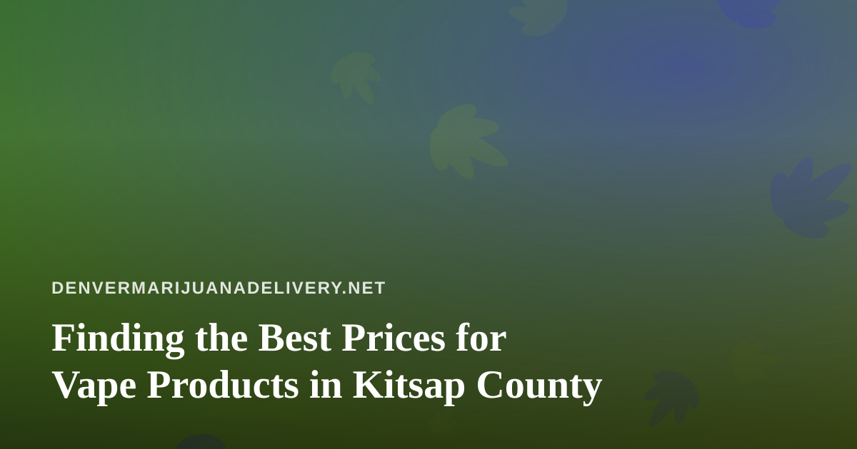 Finding the Best Prices for Vape Products in Kitsap County