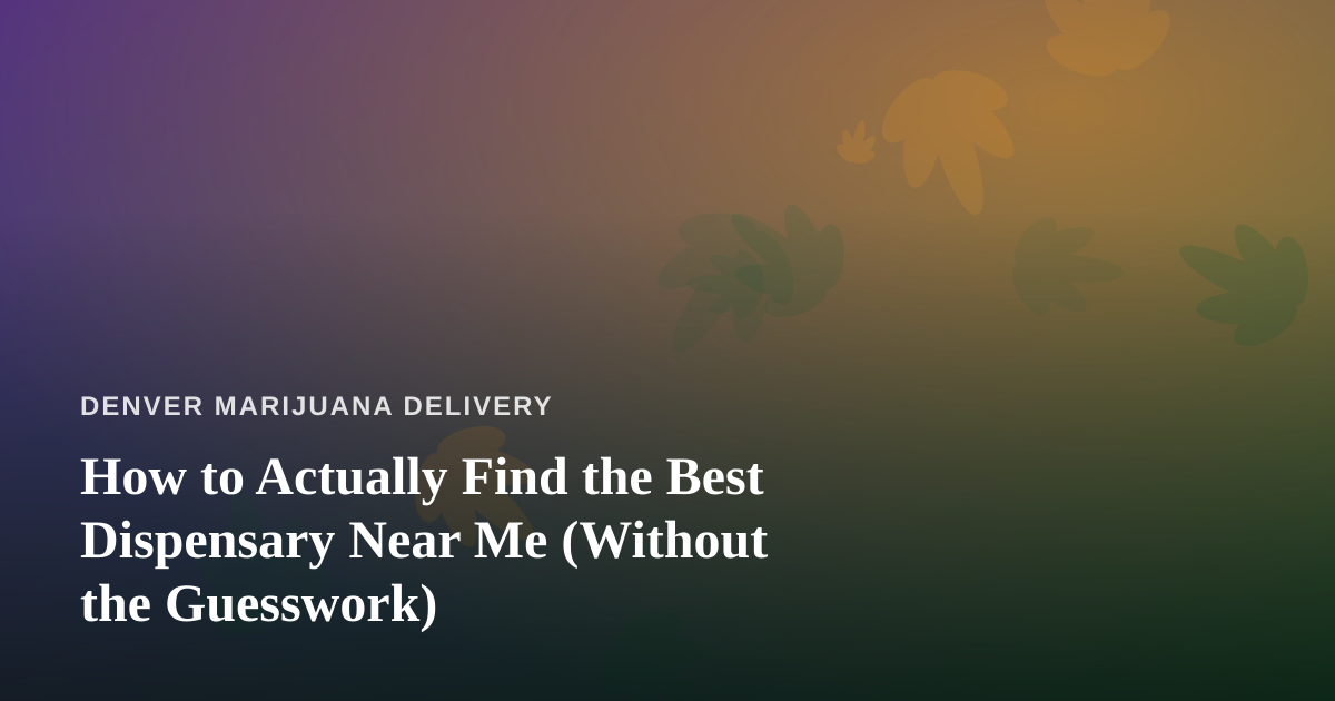 How to Actually Find the Best Dispensary Near Me (Without the Guesswork)