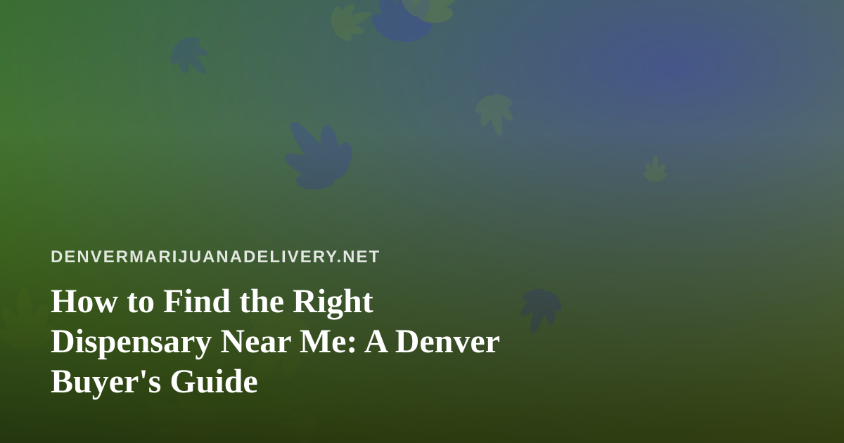 How to Find the Right Dispensary Near Me: A Denver Buyer’s Guide