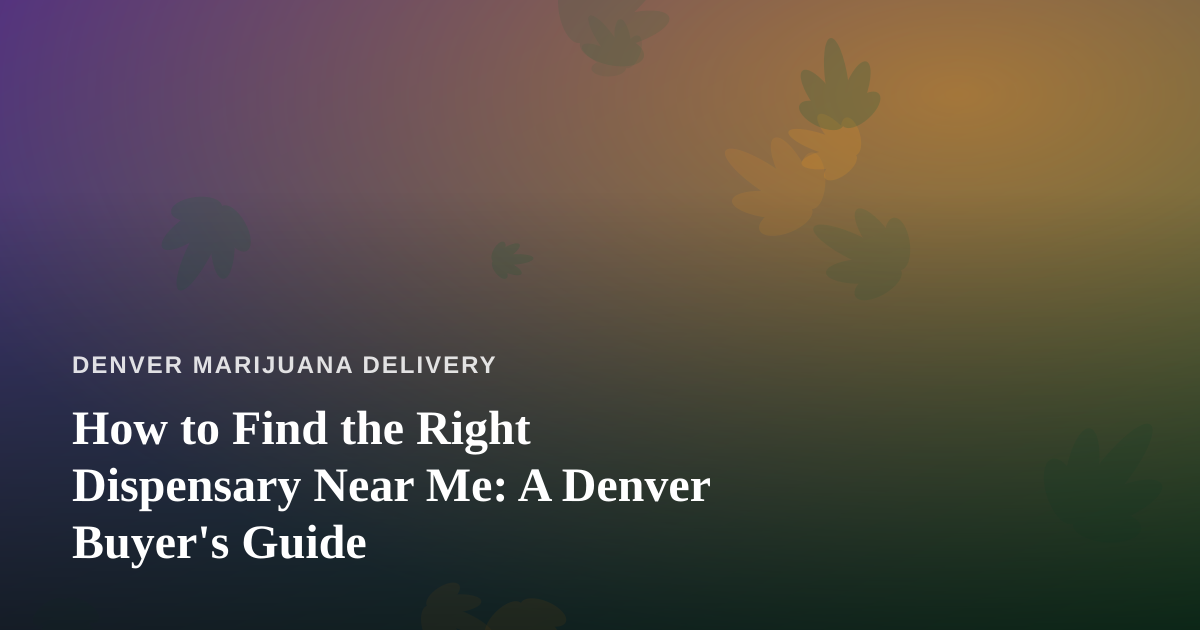 How to Find the Right Dispensary Near Me: A Denver Buyer’s Guide