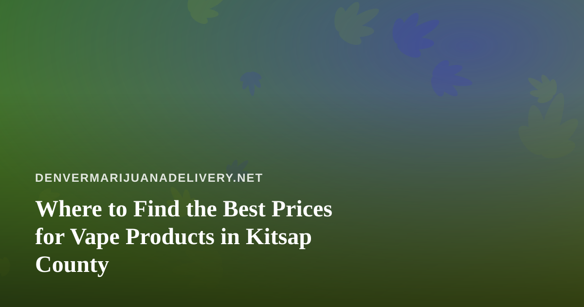 Where to Find the Best Prices for Vape Products in Kitsap County