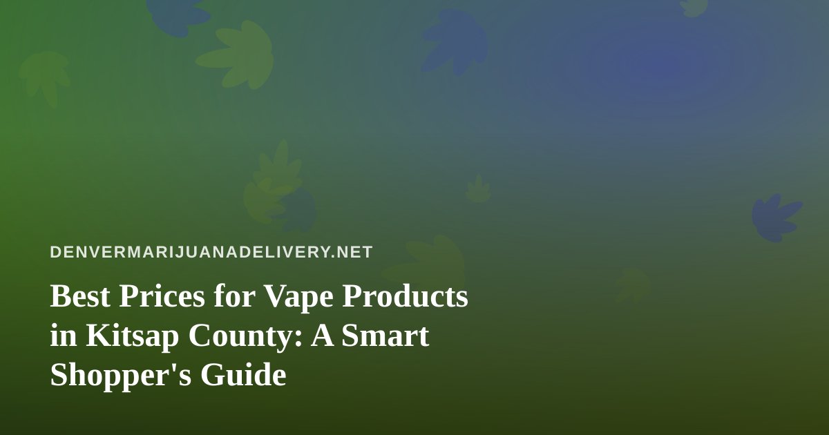 Best Prices for Vape Products in Kitsap County: A Smart Shopper’s Guide