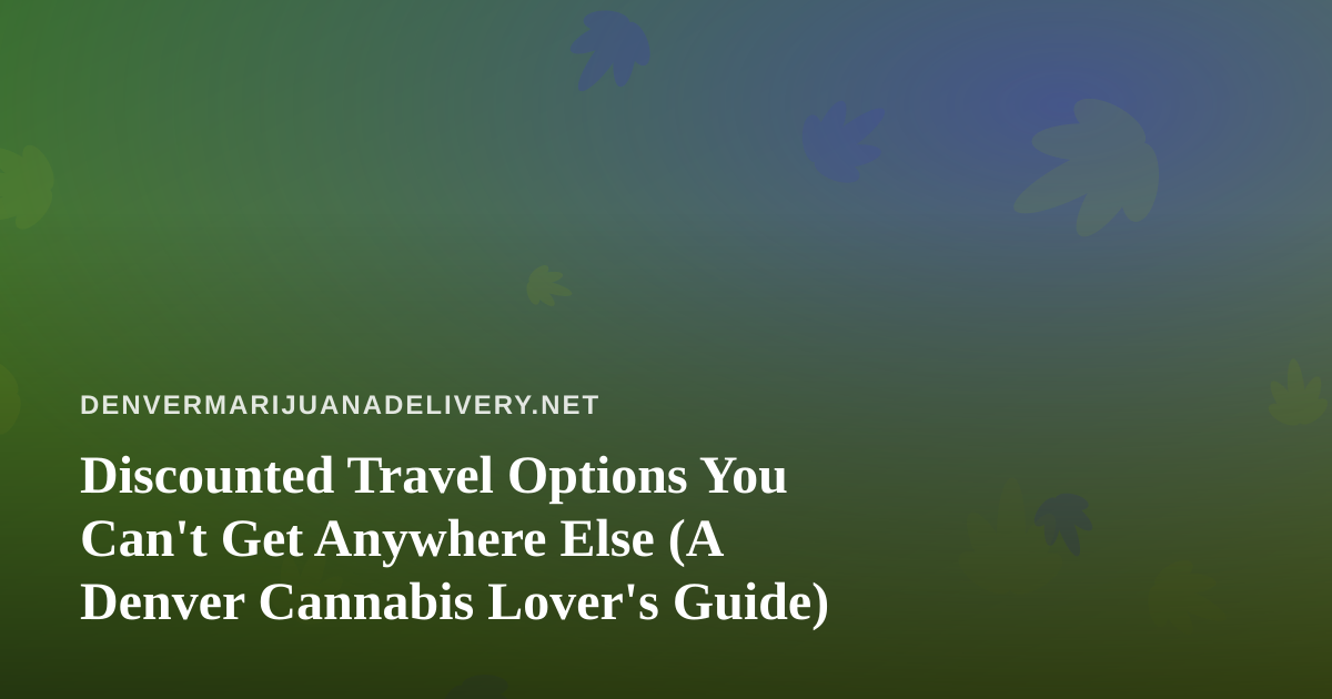 Discounted Travel Options You Can’t Get Anywhere Else (A Denver Cannabis Lover’s Guide)
