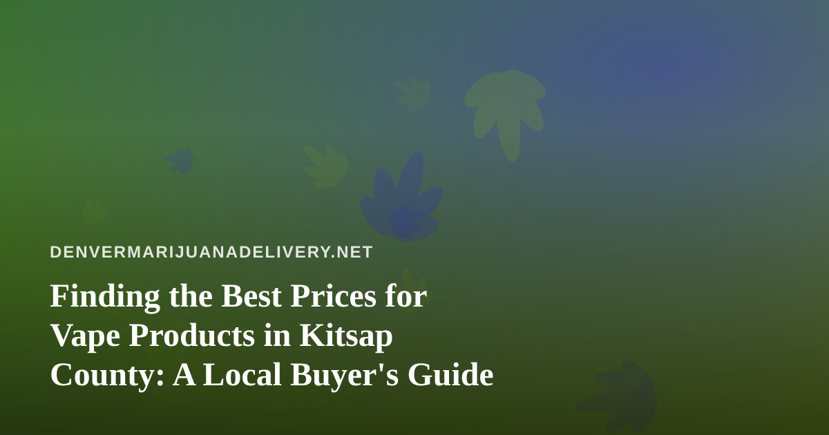 Finding the Best Prices for Vape Products in Kitsap County: A Local Buyer’s Guide