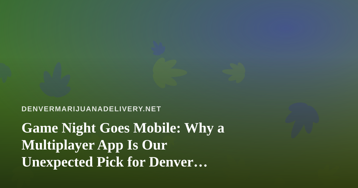 Game Night Goes Mobile: Why a Multiplayer App Is Our Unexpected Pick for Denver Weekends