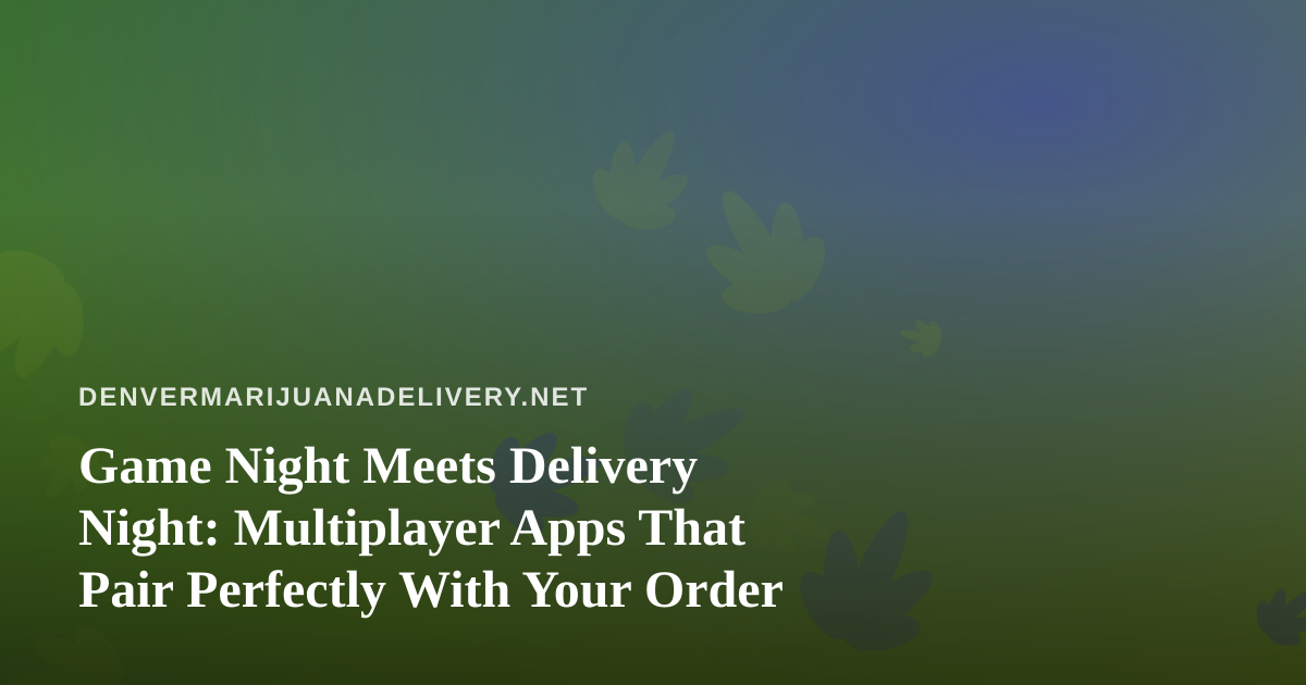 Game Night Meets Delivery Night: Multiplayer Apps That Pair Perfectly With Your Order