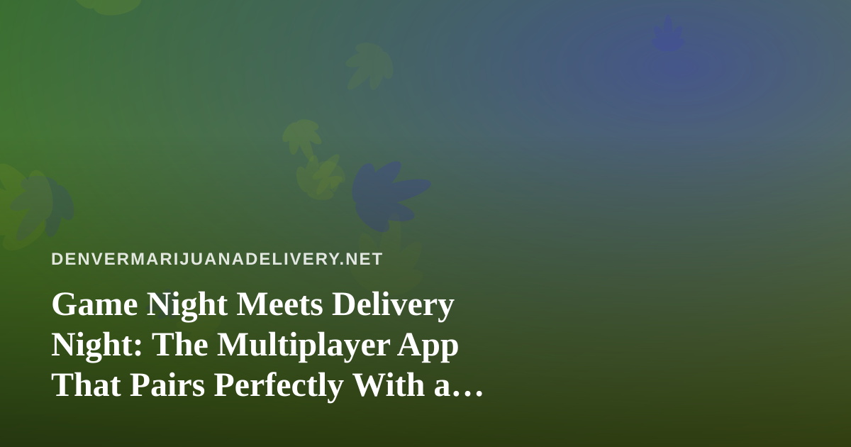 Game Night Meets Delivery Night: The Multiplayer App That Pairs Perfectly With a Chill Evening In
