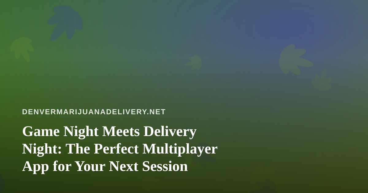 Game Night Meets Delivery Night: The Perfect Multiplayer App for Your Next Session