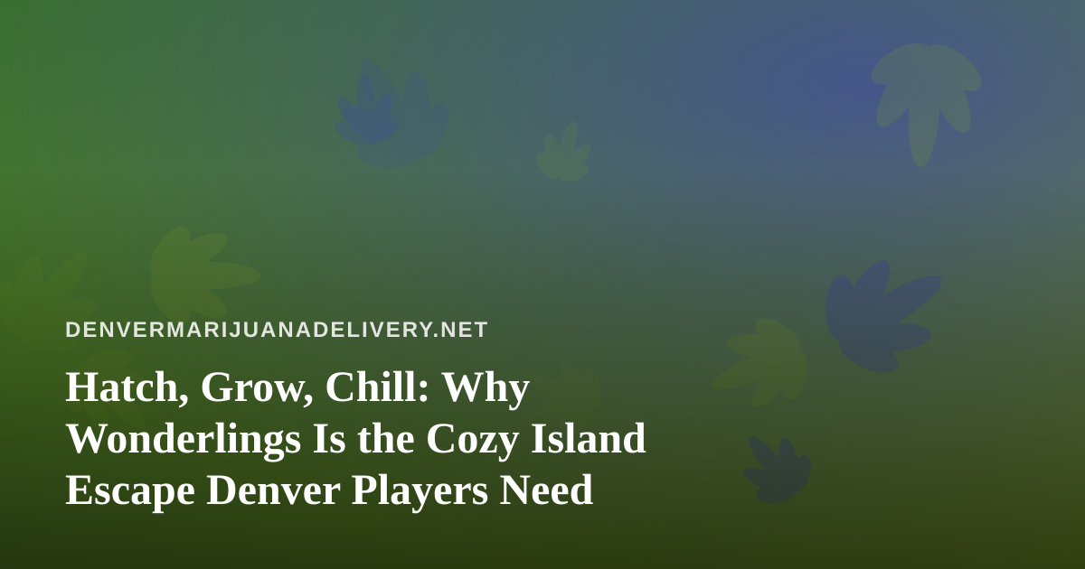 Hatch, Grow, Chill: Why Wonderlings Is the Cozy Island Escape Denver Players Need