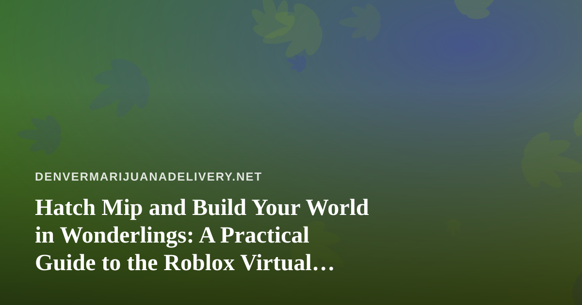 Hatch Mip and Build Your World in Wonderlings: A Practical Guide to the Roblox Virtual Pet Game